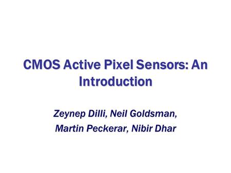 CMOS Active Pixel Sensors: An Introduction Zeynep Dilli, Neil Goldsman, Martin Peckerar, Nibir Dhar.