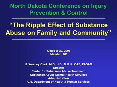H. Westley Clark, M.D., J.D., M.P.H., CAS, FASAM Director Center for Substance Abuse Treatment Substance Abuse Mental Health Services Administration U.S.