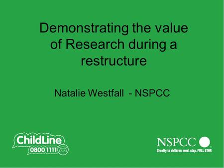 Demonstrating the value of Research during a restructure Natalie Westfall - NSPCC.