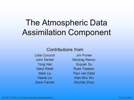 The Atmospheric Data Assimilation Component Contributions from Lidia CucurullJim Purser John DerberMiodrag Rancic Yong HanXiujuan Su Daryl KleistRuss Treadon.