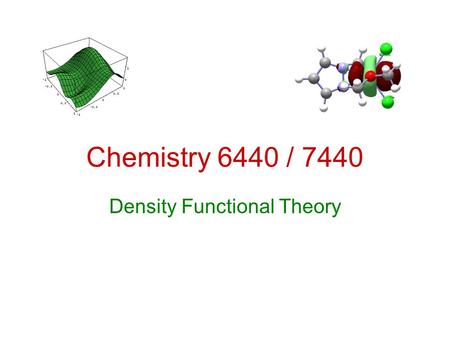Chemistry 6440 / 7440 Density Functional Theory. Electronic Energy Components Total electronic energy can be partitioned E = E T + E NE +E J + E X +E.