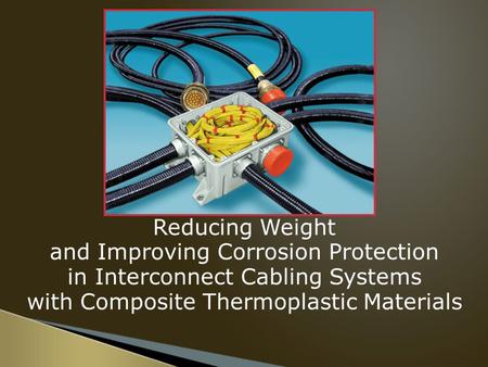 Reducing Weight and Improving Corrosion Protection in Interconnect Cabling Systems with Composite Thermoplastic Materials.