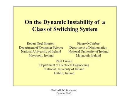 IFAC AIRTC, Budapest, October 2000 On the Dynamic Instability of a Class of Switching System Robert Noel Shorten Department of Computer Science National.