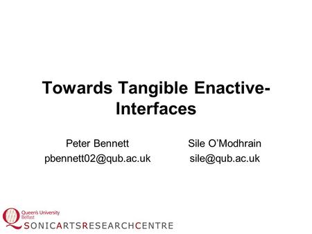 Towards Tangible Enactive- Interfaces Peter Bennett Sile O’Modhrain
