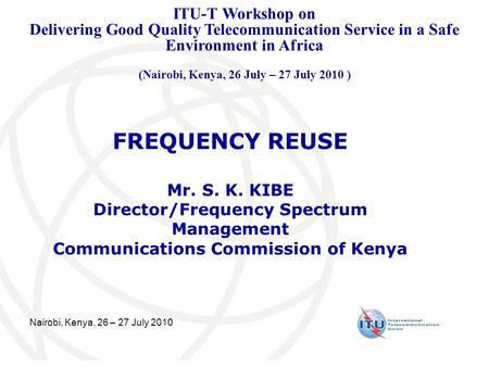 ITU-T Workshop on Delivering Good Quality Telecommunication Service in a Safe Environment in Africa (Nairobi, Kenya, 26 July – 27 July 2010 ) FREQUENCY.