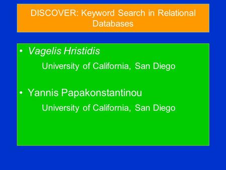 DISCOVER: Keyword Search in Relational Databases Vagelis Hristidis University of California, San Diego Yannis Papakonstantinou University of California,