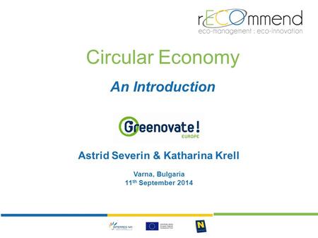 Circular Economy An Introduction Astrid Severin & Katharina Krell Varna, Bulgaria 11 th September 2014.