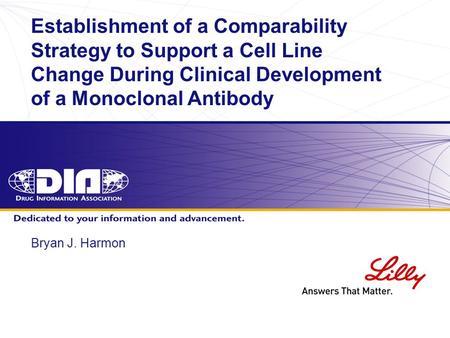 Establishment of a Comparability Strategy to Support a Cell Line Change During Clinical Development of a Monoclonal Antibody Bryan J. Harmon.