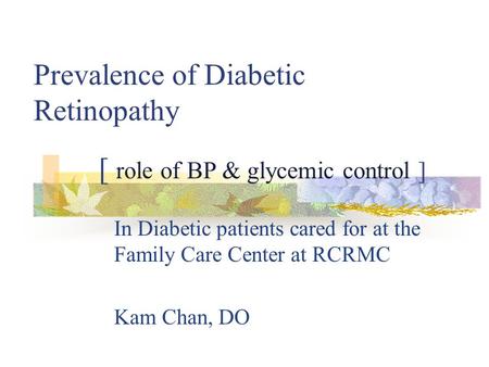 Prevalence of Diabetic Retinopathy In Diabetic patients cared for at the Family Care Center at RCRMC Kam Chan, DO [ role of BP & glycemic control ]