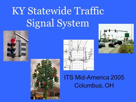 KY Statewide Traffic Signal System ITS Mid-America 2005 Columbus, OH.