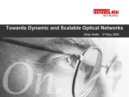 Towards Dynamic and Scalable Optical Networks  Brian Smith 3 rd May 2005.