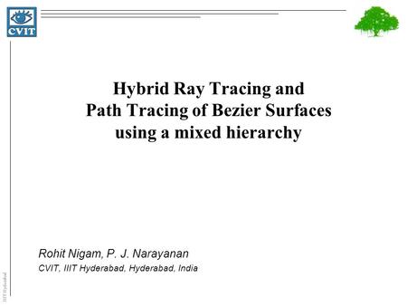 IIIT Hyderabad Hybrid Ray Tracing and Path Tracing of Bezier Surfaces using a mixed hierarchy Rohit Nigam, P. J. Narayanan CVIT, IIIT Hyderabad, Hyderabad,