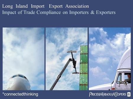  Long Island Import Export Association Impact of Trade Compliance on Importers & Exporters *connectedthinking.