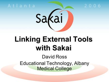 Linking External Tools with Sakai David Ross Educational Technology, Albany Medical College.