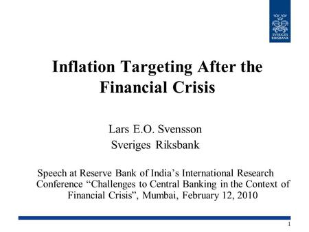 Inflation Targeting After the Financial Crisis Lars E.O. Svensson Sveriges Riksbank Speech at Reserve Bank of India’s International Research Conference.