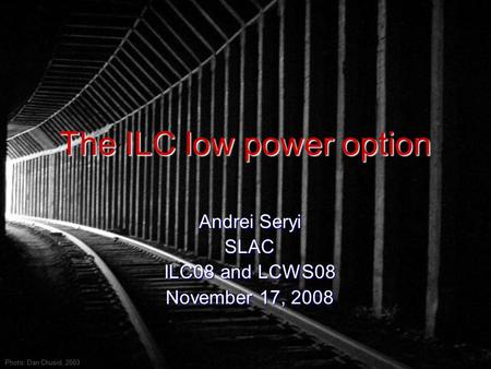 The ILC low power option Andrei Seryi SLAC ILC08 and LCWS08 November 17, 2008 Photo: Dan Chusid, 2003.