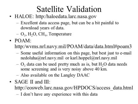 Satellite Validation HALOE:  –Excellent data access page, but can be a bit painful to download years of data. –O 3, H 2 O,