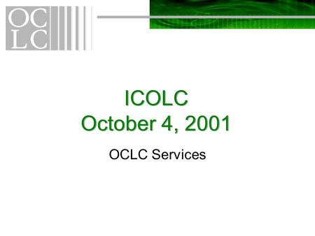 ICOLC October 4, 2001 OCLC Services. Purpose Libraries’ web-based information portal needs –Maximize consortia’s role in their members’ use of database.