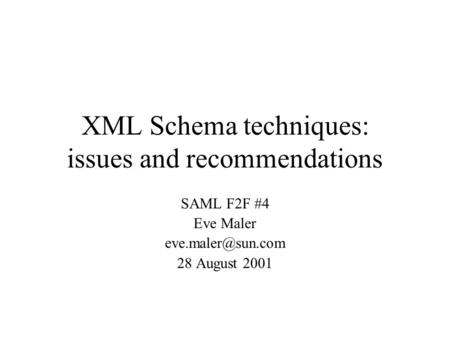 XML Schema techniques: issues and recommendations SAML F2F #4 Eve Maler 28 August 2001.