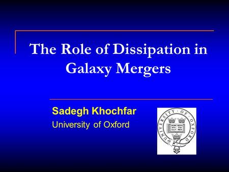 The Role of Dissipation in Galaxy Mergers Sadegh Khochfar University of Oxford.