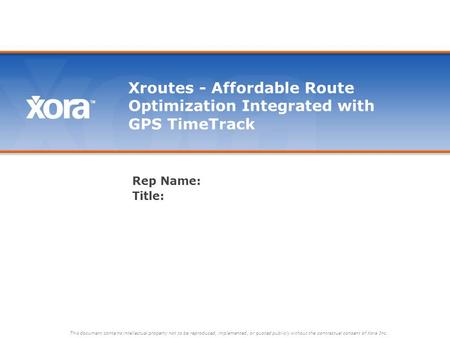 Xroutes - Affordable Route Optimization Integrated with GPS TimeTrack Rep Name: Title: This document contains intellectual property not to be reproduced,