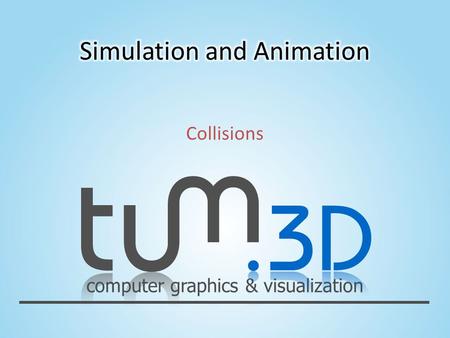 Computer graphics & visualization Collisions. computer graphics & visualization Simulation and Animation – SS07 Jens Krüger – Computer Graphics and Visualization.