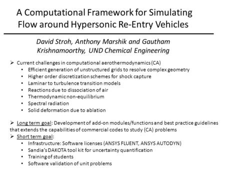 A Computational Framework for Simulating Flow around Hypersonic Re-Entry Vehicles David Stroh, Anthony Marshik and Gautham Krishnamoorthy, UND Chemical.