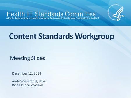 Meeting Slides Content Standards Workgroup December 12, 2014 Andy Wiesenthal, chair Rich Elmore, co-chair.