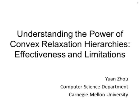 Understanding the Power of Convex Relaxation Hierarchies: Effectiveness and Limitations Yuan Zhou Computer Science Department Carnegie Mellon University.