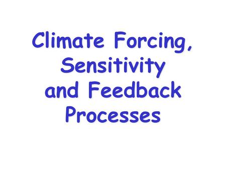 Climate Forcing, Sensitivity and Feedback Processes.