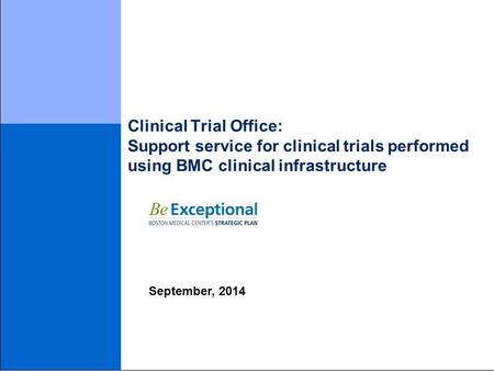 September, 2014 Clinical Trial Office: Support service for clinical trials performed using BMC clinical infrastructure.