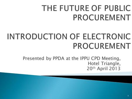 Presented by PPDA at the IPPU CPD Meeting, Hotel Triangle,