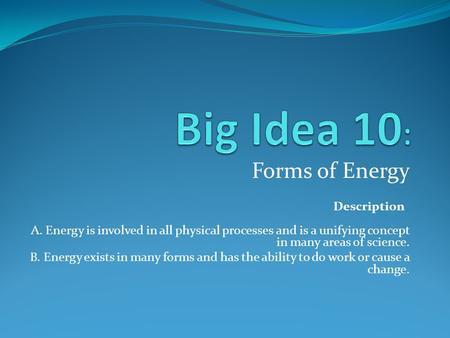 Forms of Energy Description A. Energy is involved in all physical processes and is a unifying concept in many areas of science. B. Energy exists in many.