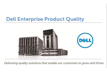 To learn about Dell’s Quality Practices including… Customer DFx Manufacture Product Quality Customer centric programs are shaping our products, offerings.