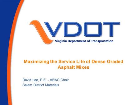 Maximizing the Service Life of Dense Graded Asphalt Mixes David Lee, P.E. - ARAC Chair Salem District Materials.