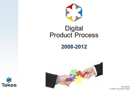 2008-2012 DM 449929 01-2009 Copyright © Tekes Digital Product Process.