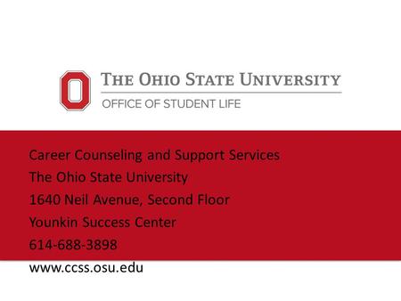 Career Counseling and Support Services The Ohio State University 1640 Neil Avenue, Second Floor Younkin Success Center 614-688-3898 www.ccss.osu.edu.