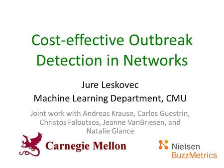Cost-effective Outbreak Detection in Networks Jure Leskovec Machine Learning Department, CMU Joint work with Andreas Krause, Carlos Guestrin, Christos.