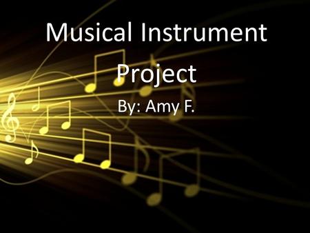 Musical Instrument Project By: Amy F.. Box Guitar How is the instrument activated (how do you play it)? You strum the strings with your fingers, and the.