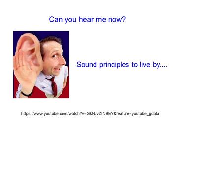 Can you hear me now? Sound principles to live by.... https://www.youtube.com/watch?v=GkNJvZINSEY&feature=youtube_gdata.