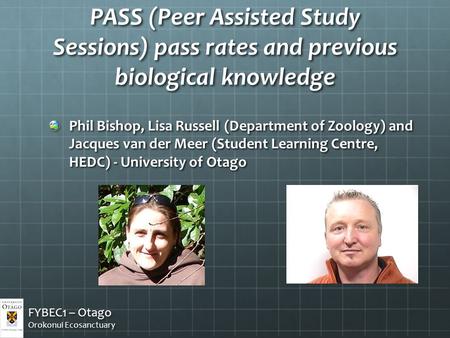 PASS (Peer Assisted Study Sessions) pass rates and previous biological knowledge Phil Bishop, Lisa Russell (Department of Zoology) and Jacques van der.