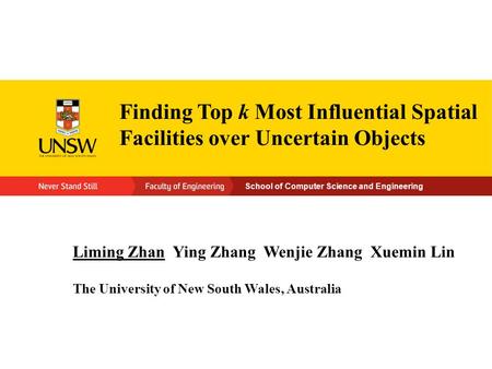 School of Computer Science and Engineering Finding Top k Most Influential Spatial Facilities over Uncertain Objects Liming Zhan Ying Zhang Wenjie Zhang.