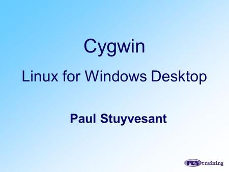 Cygwin Linux for Windows Desktop Paul Stuyvesant.