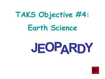 J E OPA R D Y TAKS Objective #4: Earth Science Earth Resources & Materials Science HODGE PODGE 300 500 400 100 300 100 200 100 300 200 300 400 500 400.