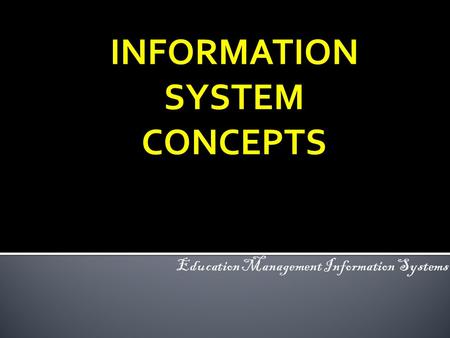 INFORMATION SYSTEM CONCEPTS. 2  Understand types of information systems  Introduce IS in Education.