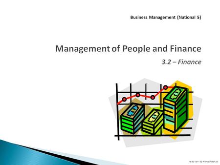 N5 Bus Man – 3.2: Finance © BEST Ltd Management of People and Finance 3.2 – Finance Business Management (National 5)
