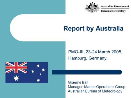 PMO-III, 23-24 March 2005, Hamburg, Germany. Report by Australia Graeme Ball Manager, Marine Operations Group Australian Bureau of Meteorology.