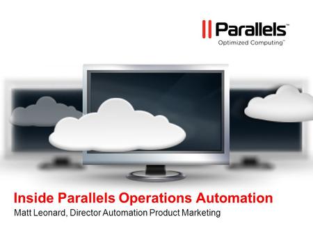 Inside Parallels Operations Automation Matt Leonard, Director Automation Product Marketing.