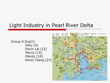 Light Industry in Pearl River Delta Group 4:Zoe(1) Kitty (4) Kevin Lai (12) Marco (15) Mandy (16) Kevin Tsang (23)