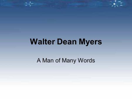 Walter Dean Myers A Man of Many Words. A Brief Biography Born in West Virginia, but raised primarily in Harlem, Walter Dean Myers has led an interesting.